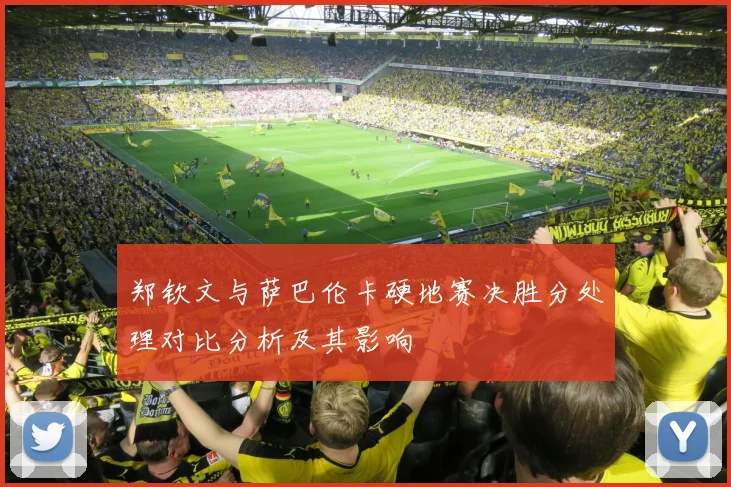 郑钦文与萨巴伦卡硬地赛决胜分处理对比分析及其影响