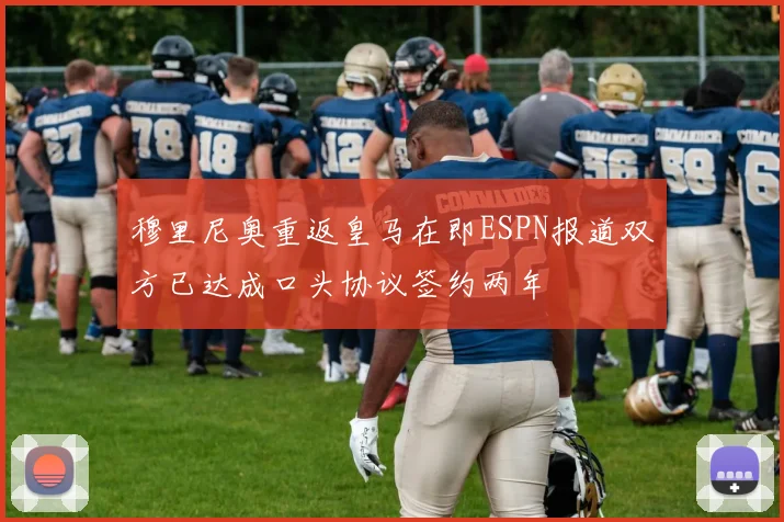穆里尼奥重返皇马在即ESPN报道双方已达成口头协议签约两年