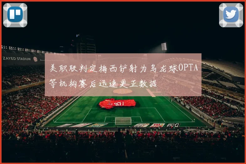 美职联判定梅西铲射为乌龙球OPTA等机构赛后迅速更正数据